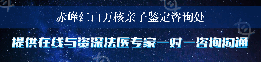 赤峰红山万核亲子鉴定咨询处